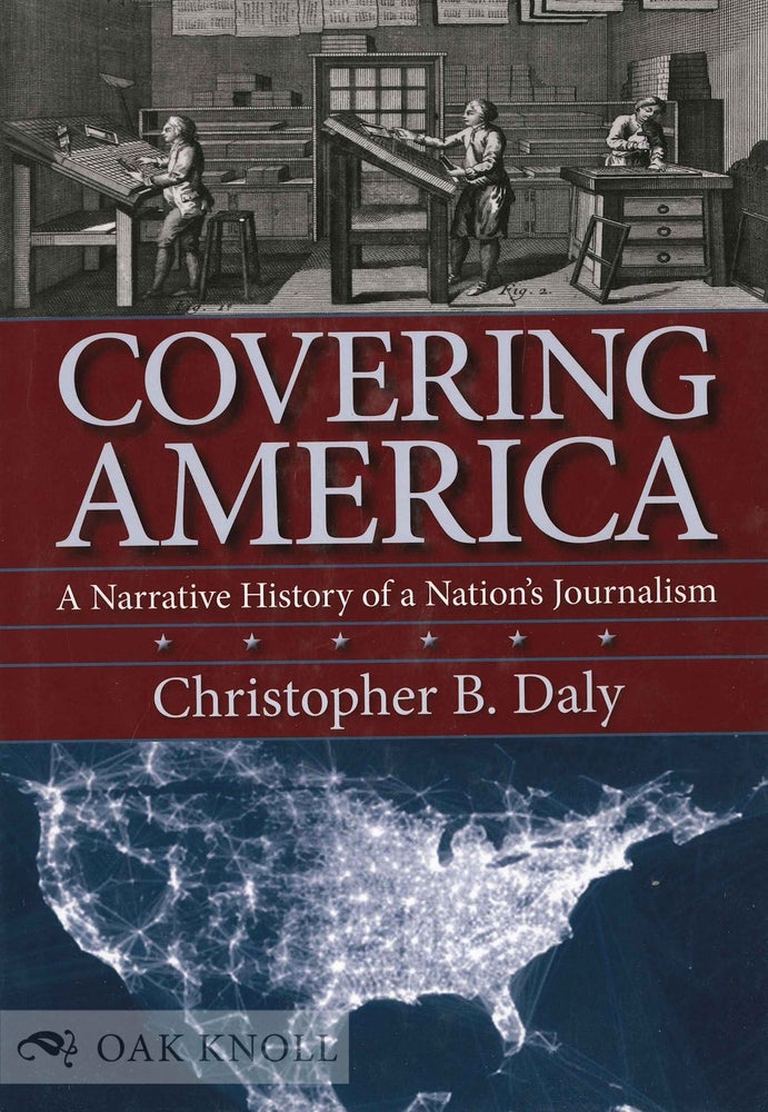 Order Nr. 131348 COVERING AMERICA: A NARRATIVE HISTORY OF A NATION'S JOURNALISM. Christopher B. Daly.