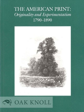 Order Nr. 131389 THE AMERICAN PRINT: ORIGINALITY AND EXPERIMENTATION 1790-1890. Thomas P. Bruhn