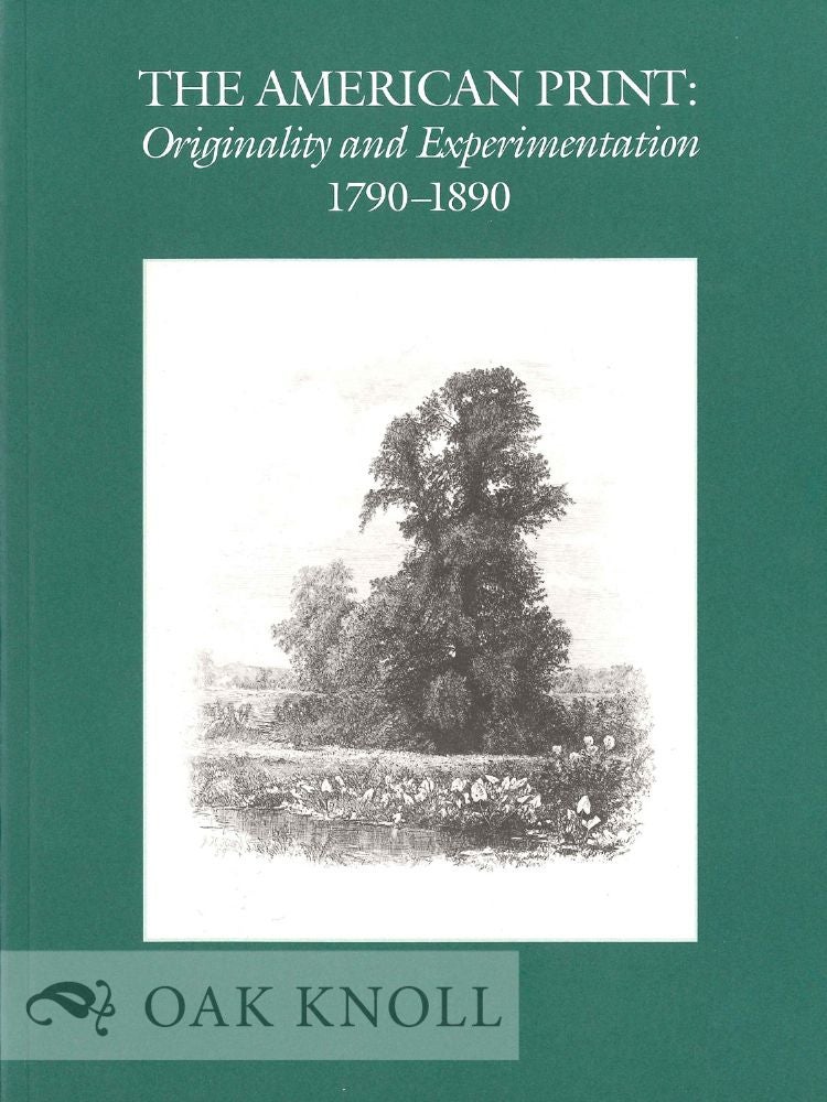 Order Nr. 131389 THE AMERICAN PRINT: ORIGINALITY AND EXPERIMENTATION 1790-1890. Thomas P. Bruhn.
