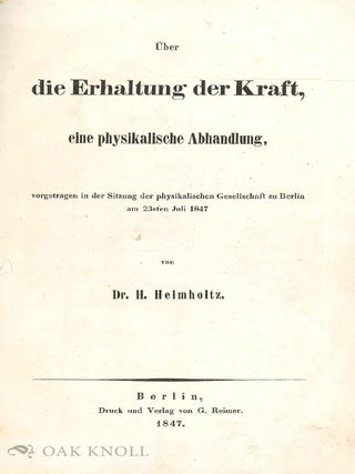 &Uuml;BER DIE ERHALTUNG DER KRAFT, EINE PHYSIKALISCHE ABHANDLUNG, VORGETRAGEN IN DER SITZUNG DER PHYSIKALISCHEN GESELLSCHAFT ZU BERLIN AM 23STEN JULI 1847.