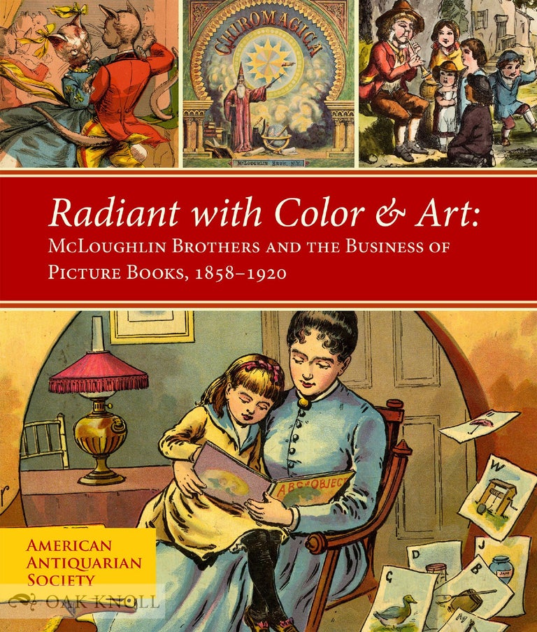 Order Nr. 131561 RADIANT WITH COLOR & ART: MCLOUGHLIN BROTHERS AND THE BUSINESS OF PICTURE BOOKS, 1858-1920. Lauren B. Hewes, Laura E. Wasowicz.