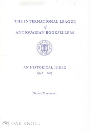Order Nr. 131591 INTERNATIONAL LEAGUE OF ANTIQUARIAN BOOKSELLERS: AN HISTORICAL INDEX, 1947-2017....