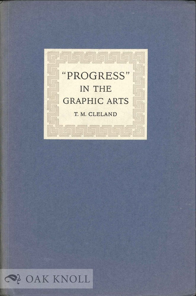 Order Nr. 132590 PROGRESS IN THE GRAPHIC ARTS AN ADDRESS DELIVERED AT THE NEWBERRY LIBRARY IN CHICAGO ... ON THE OCCASION OF THE OPENING OF AN EXHIBITION OF THE AUTHOR'S WORKS. T. M. Cleland.