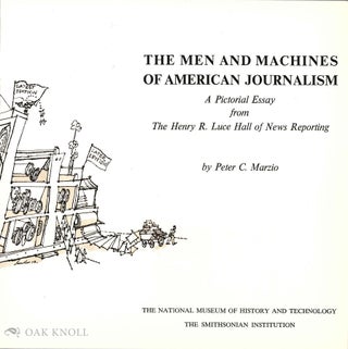 MEN AND MACHINES OF AMERICAN JOURNALISM, A PICTORIAL ESSAY FROM THE HENRY R. LUCE HALL OF NEWS. Peter C. Marzio.