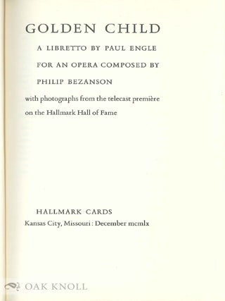 GOLDEN CHILD, A LIBRETTO BY PAUL ENGLE FOR AN OPERA COMPOSED BY PHILIP BEZANSON.