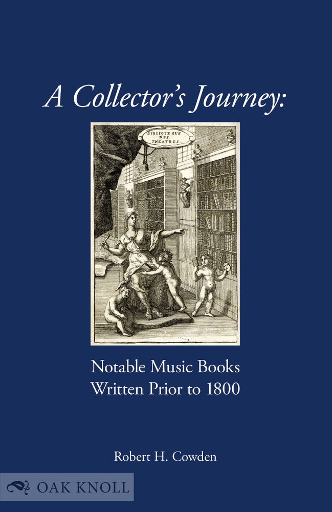 Order Nr. 133462 A COLLECTOR'S JOURNEY: NOTABLE MUSIC BOOKS WRITTEN PRIOR TO 1800. Robert H. Cowden.