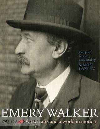 EMERY WALKER: ARTS, CRAFTS, AND A WORLD IN MOTION. Simon Loxley.