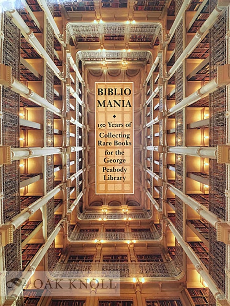 Order Nr. 133477 BIBLIOMANIA: 150 YEARS OF COLLECTING RARE BOOKS AT THE GEORGE PEABODY LIBRARY. Earle Havens, ed.