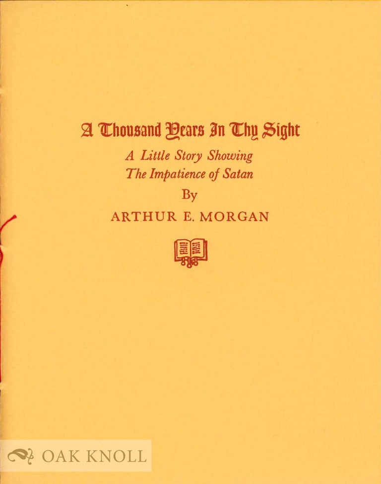 Order Nr. 133538 A THOUSAND YEARS IN THY SIGHT: A LITTLE STORY SHOWING THE IMPATIENCE OF SATAN. Arthur E. Morgan.
