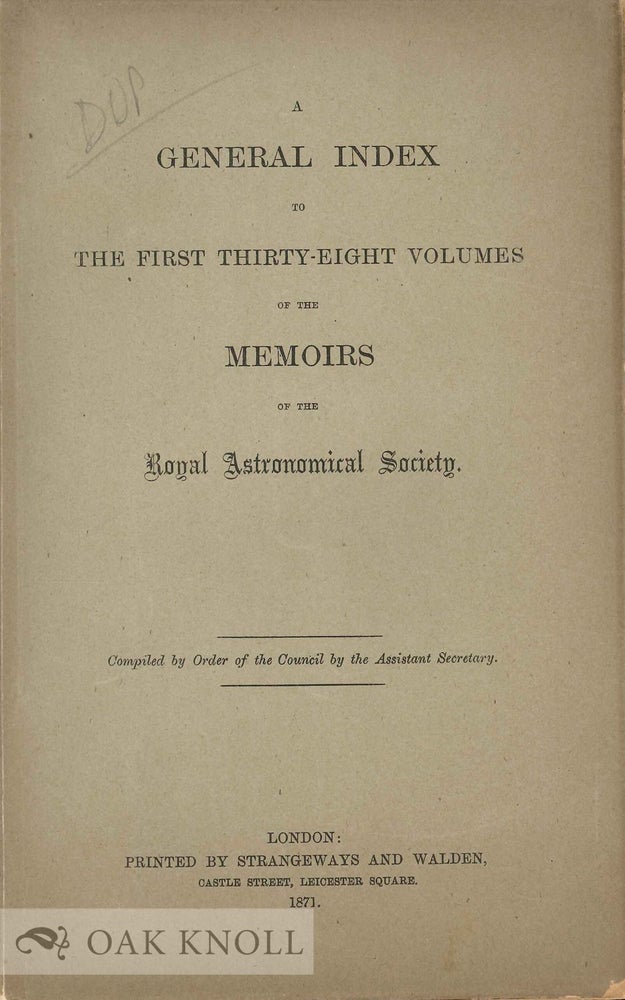 Order Nr. 133591 A GENERAL INDEX TO THE FIRST THIRTY EIGHT VOLUMES OF THE MEMOIRS OF THE ROYAL ASTRONOMICAL SOCIETY.