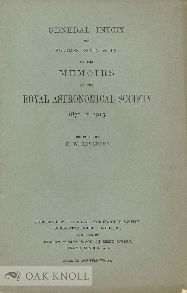 Order Nr. 133593 GENERAL INDEX TO VOLUMES XXXIX TO LX OF THE MEMOIRS OF THE ROYAL ASTRONOMICAL SOCIETY 1871 TO 1915. F. W. Levander.