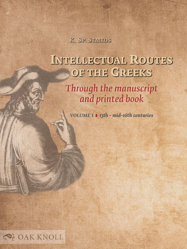 Order Nr. 133722 INTELLECTUAL ROUTES OF THE GREEKS THROUGH THE MANUSCRIPT AND PRINTED BOOK. VOL. I: 13TH TO MID-16TH CENTURIES. Konstantinos Sp Staikos.