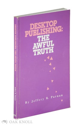 Order Nr. 134151 DESKTOP PUBLISHING: THE AWFUL TRUTH. Jeffery R. Parnau