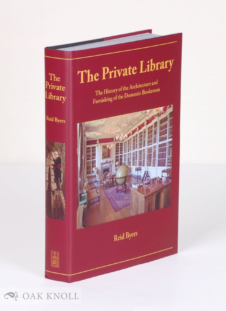 Order Nr. 134228 THE PRIVATE LIBRARY: THE HISTORY OF THE ARCHITECTURE AND FURNISHING OF THE DOMESTIC BOOKROOM. Reid Byers.