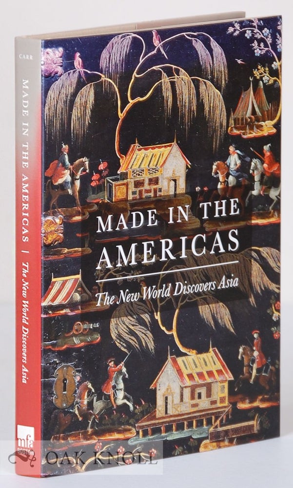 Order Nr. 134868 MADE IN THE AMERICAS: THE NEW WORLD DISCOVERS ASIA. Dennis Carr.