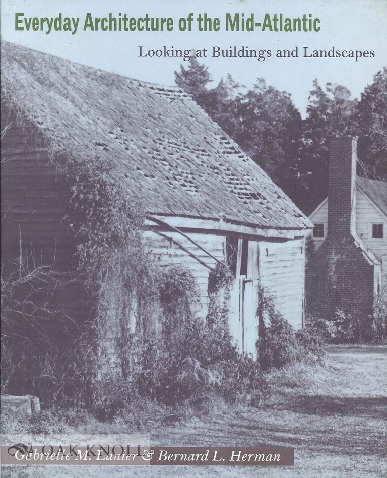 Order Nr. 134917 EVERYDAY ARCHITECTURE OF THE MID-ATLANTIC: LOOKING AT BUILDINGS AND LANDSCAPES. Gabrielle M. Lanier, Bernard L., Herman.