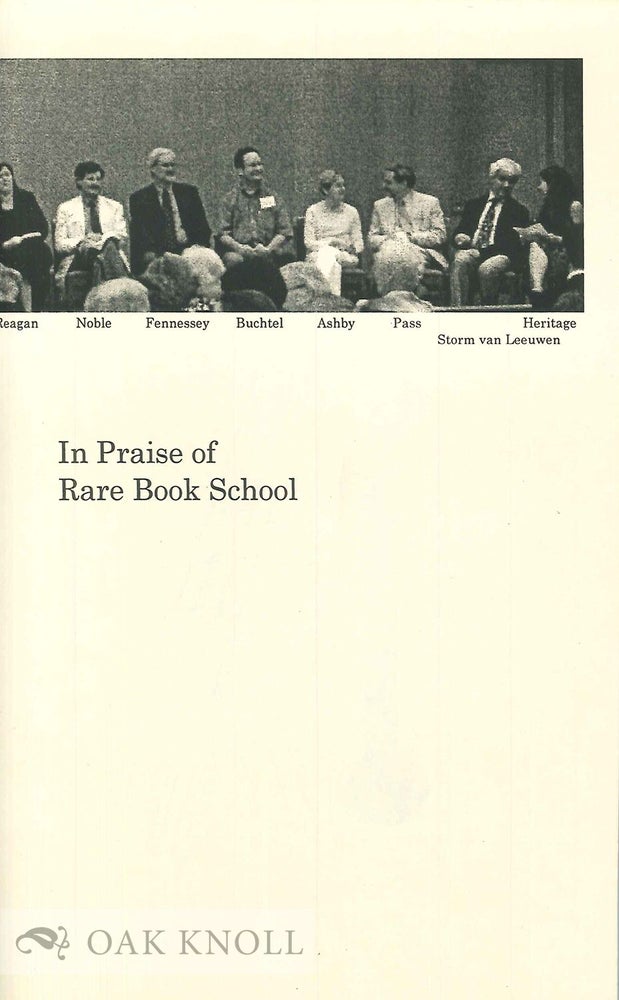 Order Nr. 134940 IN PRAISE OF RARE BOOK SCHOOL: A KEEPSAKE FOR CONTRIBUTORS TO THE RARE BOOK SCHOOL DIRECTORS SCHOLARSHIP FUND.