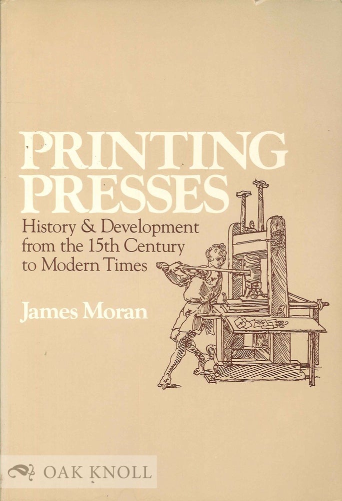 Order Nr. 135116 PRINTING PRESSES, HISTORY AND DEVELOPMENT FROM THE FIFTEENTH CENTURY TO MODERN TIMES. James Moran.