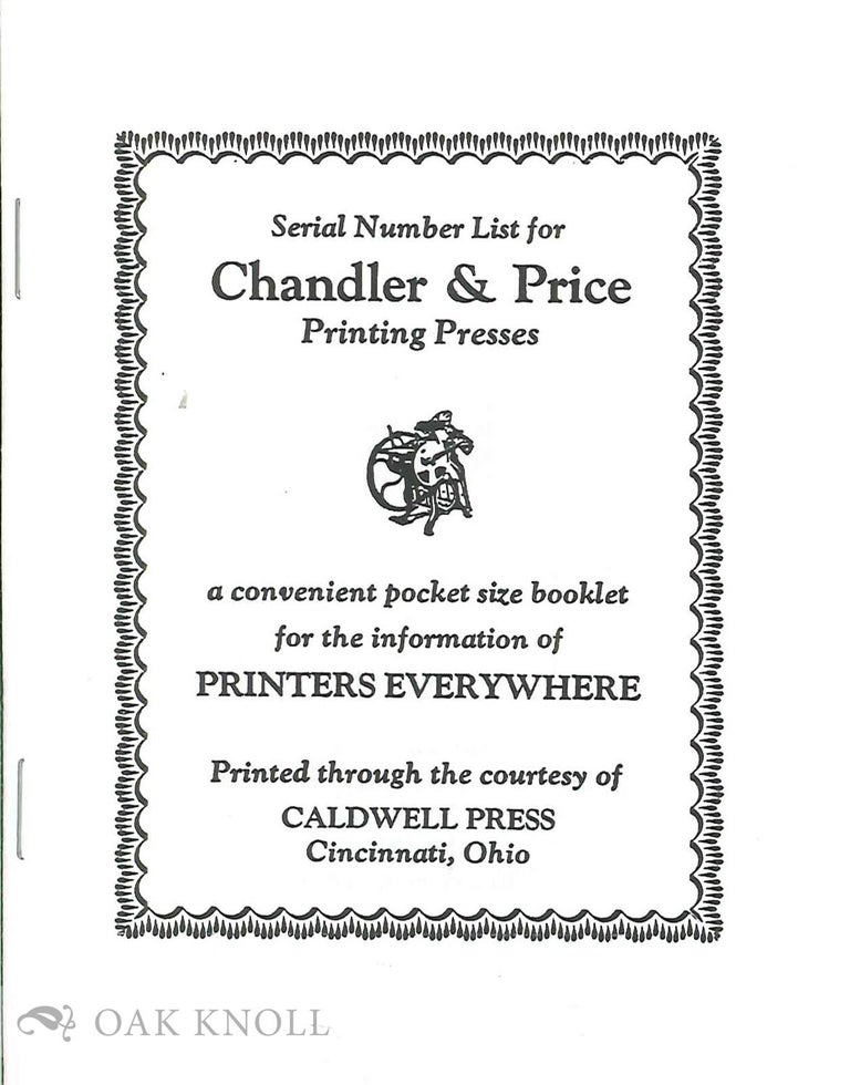 Order Nr. 135120 SERIAL NUMBER LIST FOR CHANDLER AND PRICE PRINTING PRESSES ; A CONVENIENT POCKET SIZE BOOKLET FOR THE INFORMATION OF PRINTERS EVERYWHERE. David A. Caldwell.