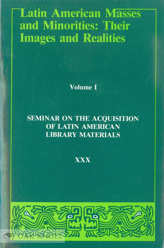 Order Nr. 135608 LATIN AMERICAN MASSES AND MINORITIES: THEIR IMAGES AND REALITIES : PAPERS OF THE THIRTIETH ANNUAL MEETING OF THE SEMINAR ON THE ACQUISITION OF LATIN. Dan C. Hazen.