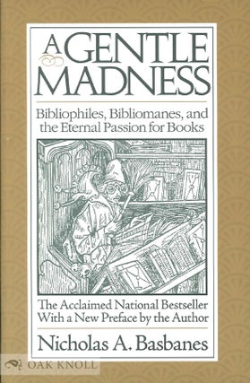 Order Nr. 135850 A GENTLE MADNESS: BIBLIOPHILES, BIBLIOMANES, AND THE ETERNAL PASSION FOR BOOKS....