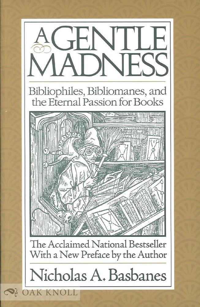 Order Nr. 135850 A GENTLE MADNESS: BIBLIOPHILES, BIBLIOMANES, AND THE ETERNAL PASSION FOR BOOKS. Nicholas A. Basbanes.