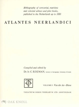 ATLANTES NEERLANDICI (5 VOLUMES), BIBLIOGRAPHY OF TERRESTRIAL, MARITIME AND CELESTIAL ATLASES AND PILOT BOOKS, PUBLISHED IN THE NETHERLANDS UP TO 1880