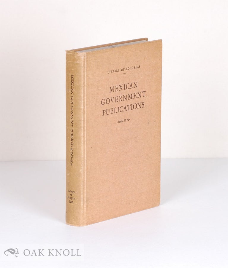 Order Nr. 135947 MEXICAN GOVERNMENT PUBLICATIONS A GUIDE TO THE MORE IMPORTANT PUBLICATIONS OF THE NATIONAL GOVERNMENT OF MEXICO 1821- 1936. Annita Melville Ker.