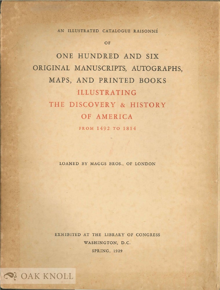 Order Nr. 136014 AN ILLUSTRATED CATALOGUE RAISONNE OF ONE HUNDRED AND SIX ORIGINAL MANUSCRIPTS, AUTOGRAPHS, MAPS, AND PRINTED BOOKS ILLUSTRATING THE DISCOVERY & HISTORY OF AMERICA FROM 1492 TO 1814.