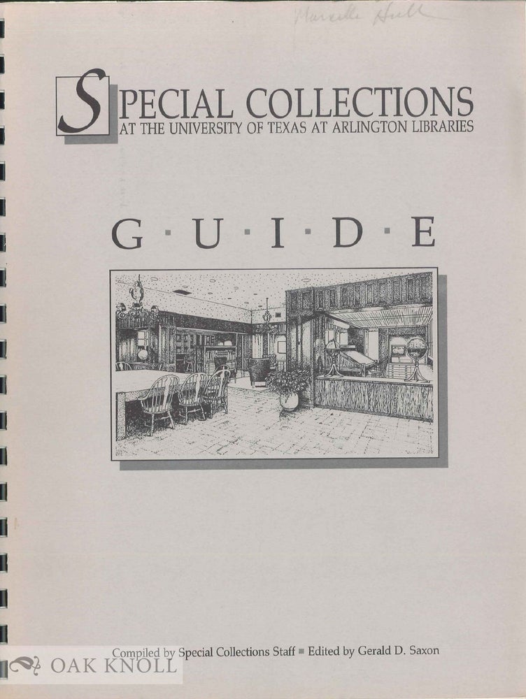 Order Nr. 136028 SPECIAL COLLECTIONS AT THE UNIVERSITY OF TEXAS AT ARLINGTON LIBRARIES: A GUIDE. Gerald D. Saxon.