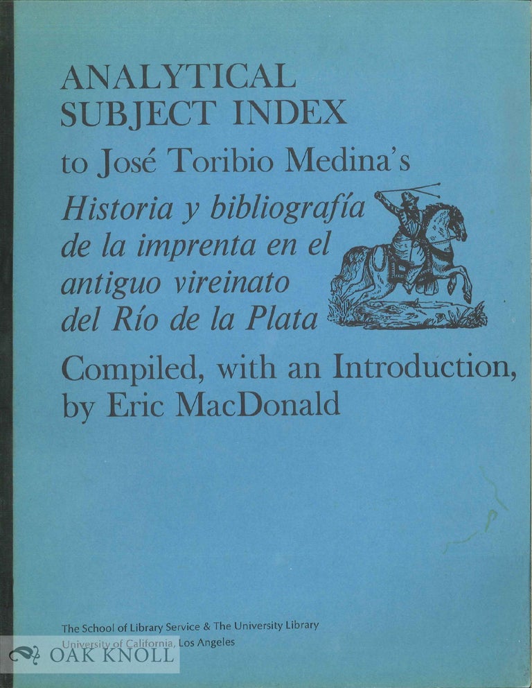 Order Nr. 136072 ANALYTICAL SUBJECT INDEX TO JOSE TORIBIO MEDINA'S HISTORIA Y BIBLIOGRAFIA DE LA IMPRENTA EN EL ANTIGUO VIREINATO DEL RIO DE LA PLATA. Eric MacDonald.