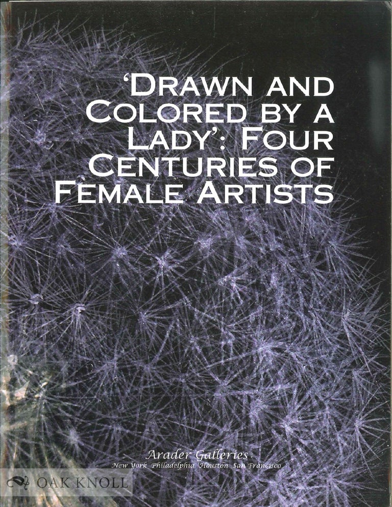 Order Nr. 136082 DRAWN AND COLORED BY A LADY: FOUR CENTURIES OF FEMALE ARTISTS. Dr. Sara Nestor.