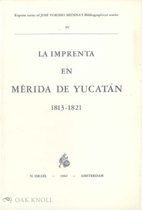 Order Nr. 136113 LA IMPRENTA EN MÉRIDA DE YUCATÁN, 1813-1821. José Toribio MEDINA