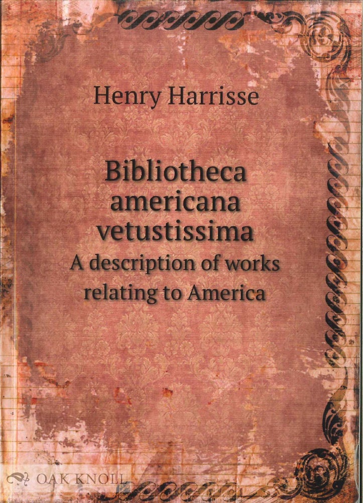 Order Nr. 136114 BIBLIOTHECA AMERICANA VETUSTISSIMA, A DESCRIPTION OF WORKS RELATING TO AMERICA PUBLISHED BETWEEN THE YEARS 1492 AND 1551. ADDITIONS. TWO VOLUMES BOUND IN ONE. Henry Harrisse.