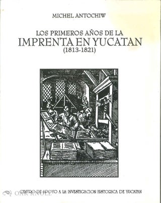 Order Nr. 136126 LOS PRIMEROS ANOS DE LA IMPRENTA EN YUCATAN (1813-1821). Michel Antochiw