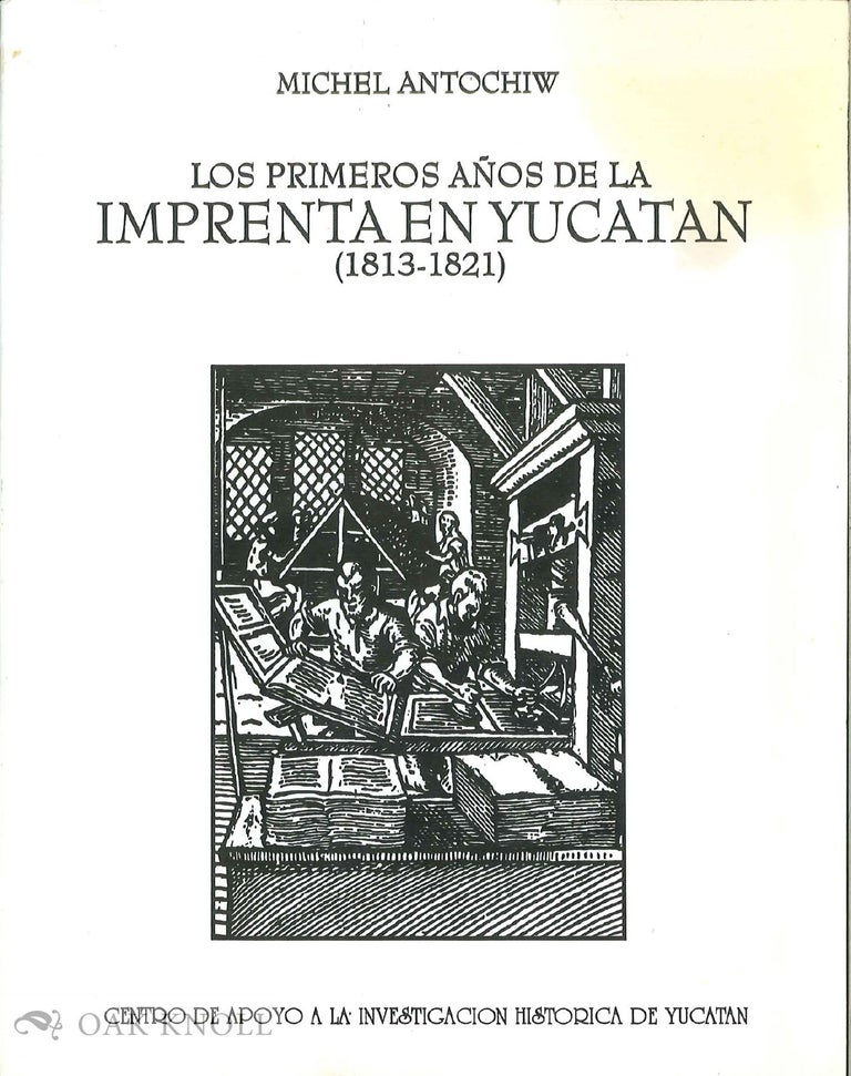Order Nr. 136126 LOS PRIMEROS ANOS DE LA IMPRENTA EN YUCATAN (1813-1821). Michel Antochiw.