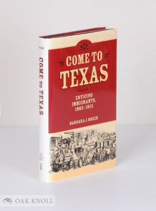 Order Nr. 136131 COME TO TEXAS: ATTRACTING IMMIGRANTS, 1865-1915. Barbara J. Rozek Ph D