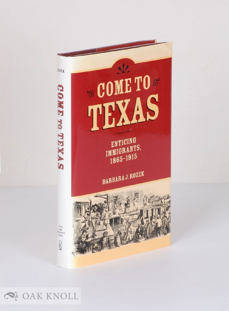 Order Nr. 136131 COME TO TEXAS: ATTRACTING IMMIGRANTS, 1865-1915. Barbara J. Rozek Ph D.
