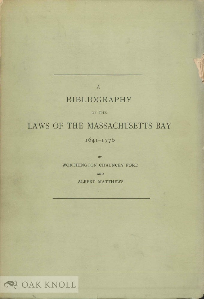 Order Nr. 136371 A BIBLIOGRAPHY OF THE LAWS OF THE MASSACHUSETTS BAY, 1641-1776. Worthington Chauncey Ford, Albert Matthews.