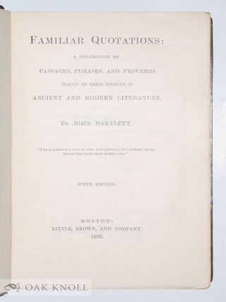 FAMILIAR QUOTATIONS, A COLLECTION OF PASSAGES, PHRASES AND PROVERBS TRACED TO THEIR SOURCES IN ANCIENT AND MODERN LITERATURE.
