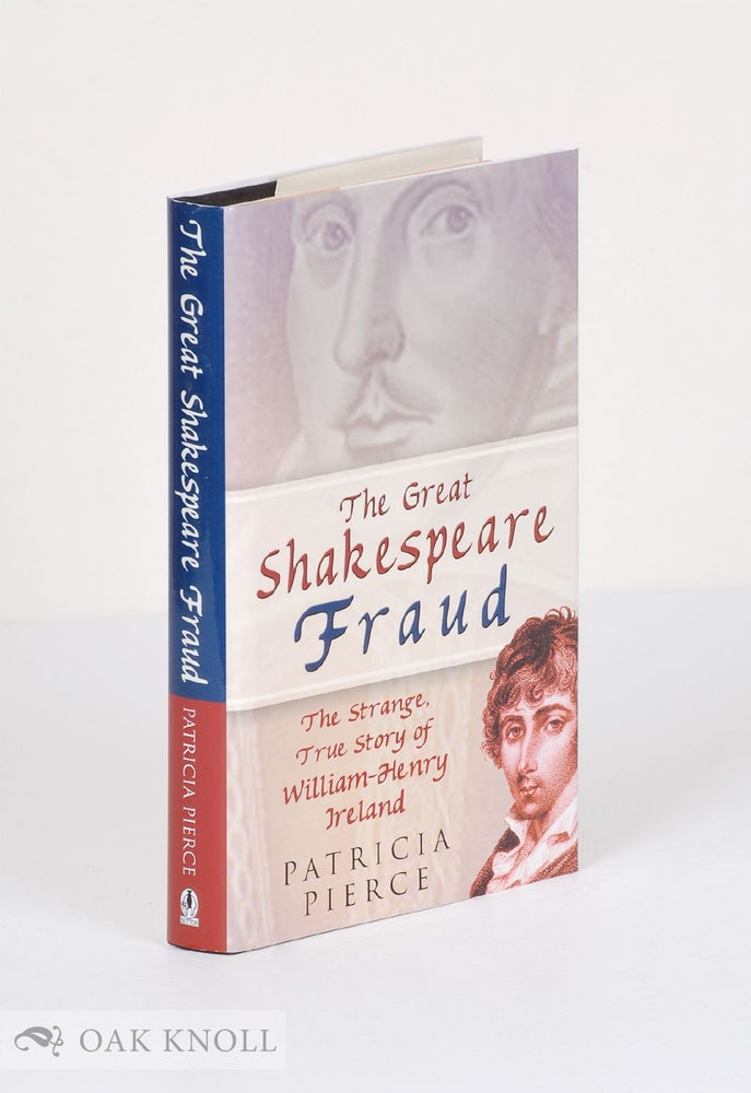 Order Nr. 136878 THE GREAT SHAKESPEARE FRAUD: THE STRANGE, TRUE STORY OF WILLIAM-HENRY IRELAND. Patricia Pierce.