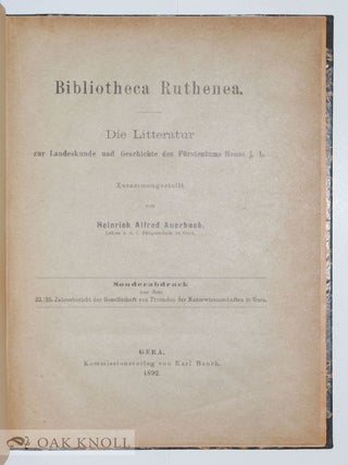 BIBLIOTHECA RUTHENEA, DIE LITTERATUR ZUR LANDESKUNDE UND GESCHICHTE DES FÜRSTENTUMS REUSS J. L.