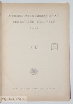 BERLINER TITELDRUCKE. ALPHABETISCHER JAHRESKATALOG A-Z, 1931 - 2 BÄNDE. VERZEICHNIS DER VON DER STAATSBIBLIOTHEK, DEN PREUßISCHEN UNIVERSITÄTSBIBLIOTHEKEN, DEN BIBLIOTHEKEN DER PREUßISCHEN TECHNISCHEN HOCHSCHULEN UND DER NATIONALBIBLIOTHEK IN WIEN ERWORBENEN DRUCKSCHRIFTEN.