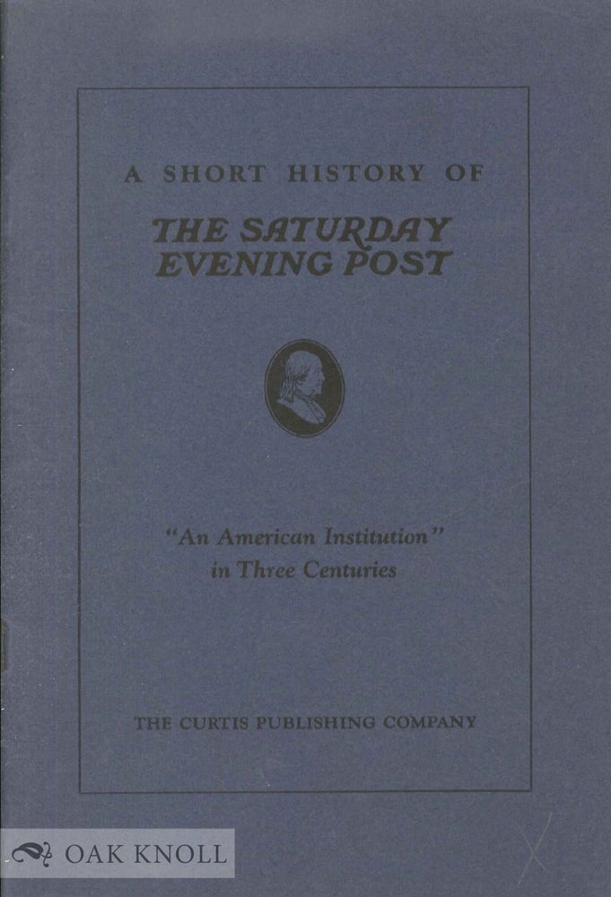 Order Nr. 137190 A SHORT HISTORY OF THE SATURDAY EVENING POST "AN AMERICAN INSTITUTION", IN THREE CENTURIES. Frederick Southgate Bigelow.