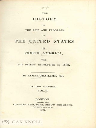 THE HISTORY OF THE RISE AND PROGRESS OF THE UNITED STATE OF AMERICA, TILL THE BRITISH REVOLUTION IN 1688.
