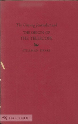 Order Nr. 137680 THE UNSUNG JOURNALIST AND THE ORIGIN OF THE TELESCOPE. Stillman Drake