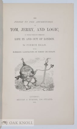 THE FINISH TO THE ADVENTURES OF TOM, JERRY, AND LOGIC IN THEIR PURSUITS THROUGH LIFE IN AND OUT OF LONDON.