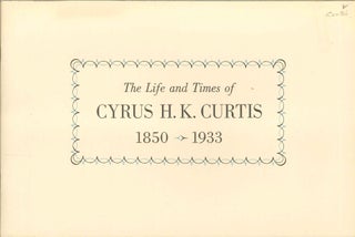 Order Nr. 138231 LIFE AND TIMES OF CYRUS H.K. CURTIS (1850-1933). Walter D. Fuller