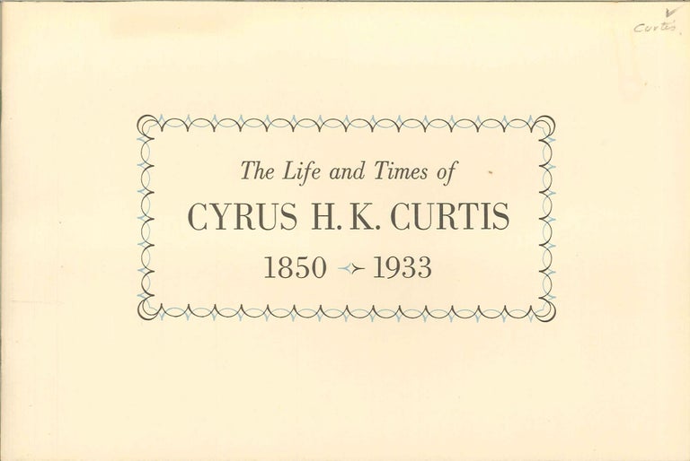 Order Nr. 138231 LIFE AND TIMES OF CYRUS H.K. CURTIS (1850-1933). Walter D. Fuller.