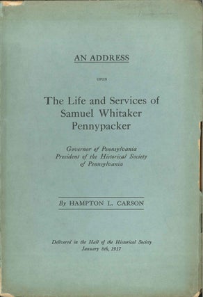 Order Nr. 138239 AN ADDRESS UPON THE LIFE AND SERVICES OF SAMUEL WHITAKER PENNYPACKER. Hampton L....